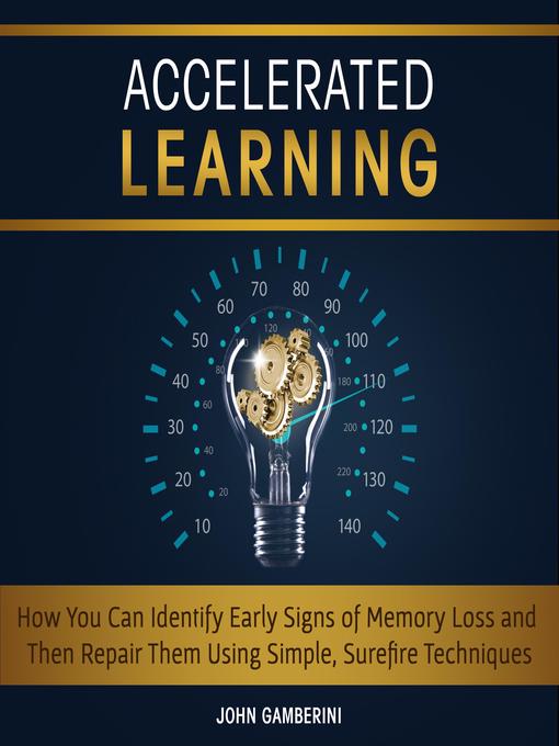 Cover image for Accelerated Learning How You Can Identify Early Signs of Memory Loss and Then Repair Them Using Simple Techniques